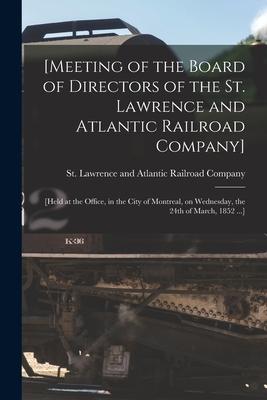 [Meeting of the Board of Directors of the St. Lawrence and Atlantic Railroad Company] [microform]: [held at the Office in the City of Montreal on We