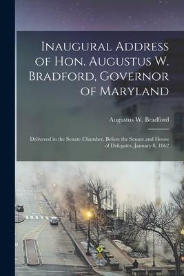 Inaugural Address of Hon. Augustus W. Bradford Governor of Maryland: Delivered in the Senate Chamber Before the Senate and House of Delegates Janua