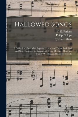 Hallowed Songs: a Collection of the Most Popular Hymns and Tunes Both Old and New ed for Prayer and Social Meetings Revivals