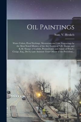 Oil Paintings: Water Colors Proof Etchings Mezzotinto and Line Engravings by the Most Noted Masters of the Art; Estates of A.B. Sha