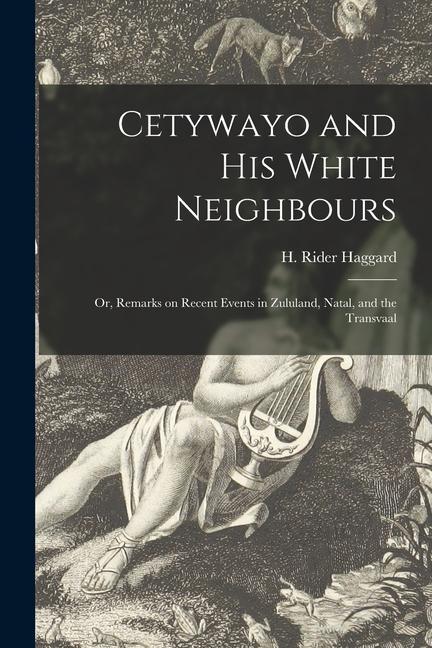 Cetywayo and His White Neighbours; or Remarks on Recent Events in Zululand Natal and the Transvaal