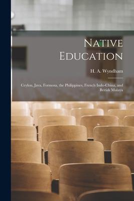 Native Education; Ceylon Java Formosa the Philippines French Indo-China and British Malaya