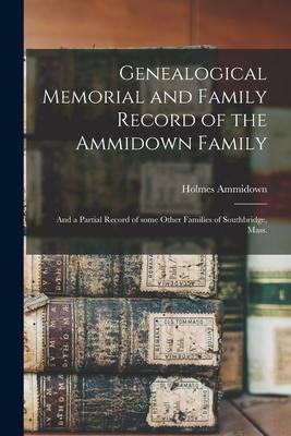 Genealogical Memorial and Family Record of the Ammidown Family: and a Partial Record of Some Other Families of Southbridge Mass.
