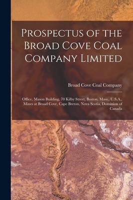 Prospectus of the Broad Cove Coal Company Limited [microform]: Office Mason Building 70 Kilby Street Boston Mass. U.S.A. Mines at Broad Cove Ca