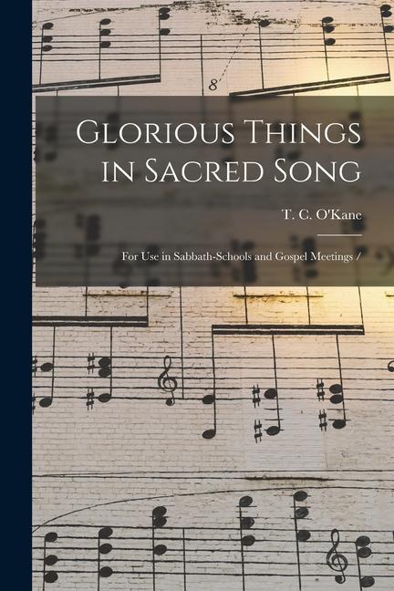 Glorious Things in Sacred Song: for Use in Sabbath-schools and Gospel Meetings /