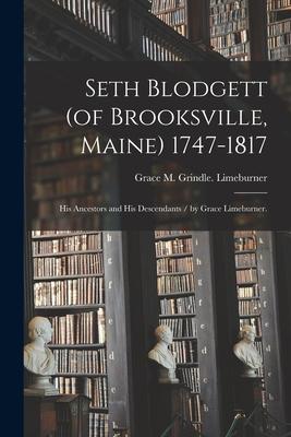 Seth Blodgett (of Brooksville Maine) 1747-1817; His Ancestors and His Descendants / by Grace Limeburner.