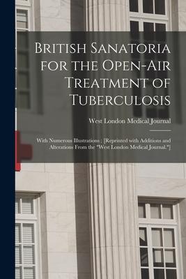 British Sanatoria for the Open-air Treatment of Tuberculosis: With Numerous Illustrations; [reprinted With Additions and Alterations From the West Lo