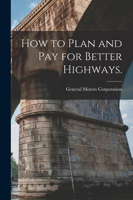 How to Plan and Pay for Better Highways.
