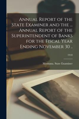 Annual Report of the State Examiner and the ... Annual Report of the Superintendent of Banks for the Fiscal Year Ending November 30 ..; 1918