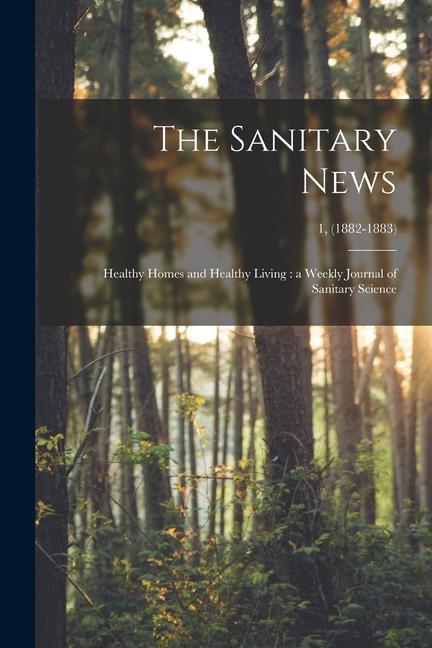The Sanitary News: Healthy Homes and Healthy Living: a Weekly Journal of Sanitary Science; 1 (1882-1883)