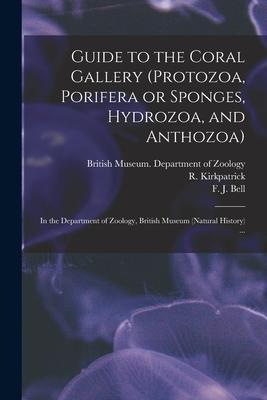Guide to the Coral Gallery (Protozoa Porifera or Sponges Hydrozoa and Anthozoa): in the Department of Zoology British Museum (Natural History) ...