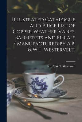 Illustrated Catalogue and Price List of Copper Weather Vanes Bannerets and Finials / Manufactured by A.B. & W.T. Westervelt.