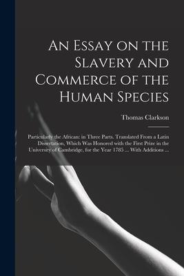 An Essay on the Slavery and Commerce of the Human Species: Particularly the African: in Three Parts. Translated From a Latin Dissertation Which Was H