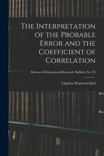 The Interpretation of the Probable Error and the Coefficient of Correlation; Bureau of educational research. Bulletin no. 32