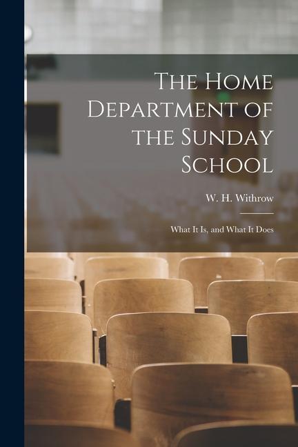 The Home Department of the Sunday School [microform]: What It is and What It Does