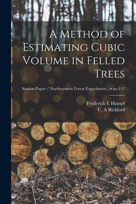 A Method of Estimating Cubic Volume in Felled Trees; no.117