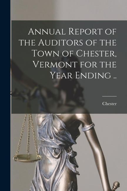 Annual Report of the Auditors of the Town of Chester Vermont for the Year Ending ..