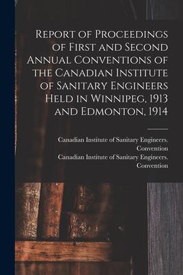 Report of Proceedings of First and Second Annual Conventions of the Canadian Institute of Sanitary Engineers Held in Winnipeg 1913 and Edmonton 1914