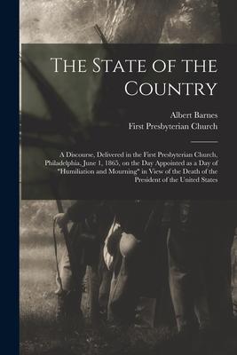 The State of the Country: a Discourse Delivered in the First Presbyterian Church Philadelphia June 1 1865 on the Day Appointed as a Day of