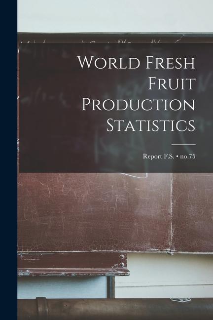 World Fresh Fruit Production Statistics; no.75