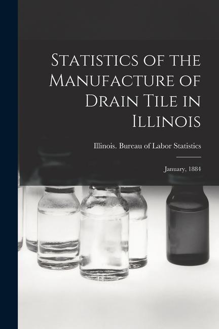 Statistics of the Manufacture of Drain Tile in Illinois: January 1884
