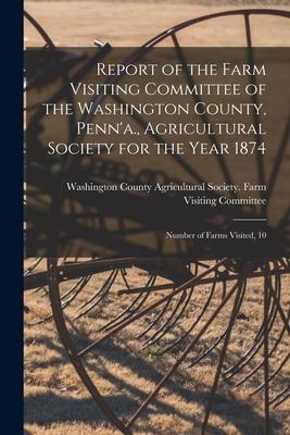 Report of the Farm Visiting Committee of the Washington County Penn‘a. Agricultural Society for the Year 1874 [microform]: Number of Farms Visited