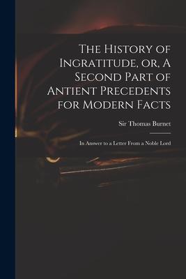 The History of Ingratitude or A Second Part of Antient Precedents for Modern Facts: in Answer to a Letter From a Noble Lord