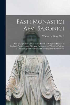 Fasti Monastici Aevi Saxonici: or an Alphabetical List of the Heads of Religious Houses in England Previous to the Norman Conquest: to Which is Pref