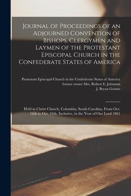 Journal of Proceedings of an Adjourned Convention of Bishops Clergymen and Laymen of the Protestant Episcopal Church in the Confederate States of Ame