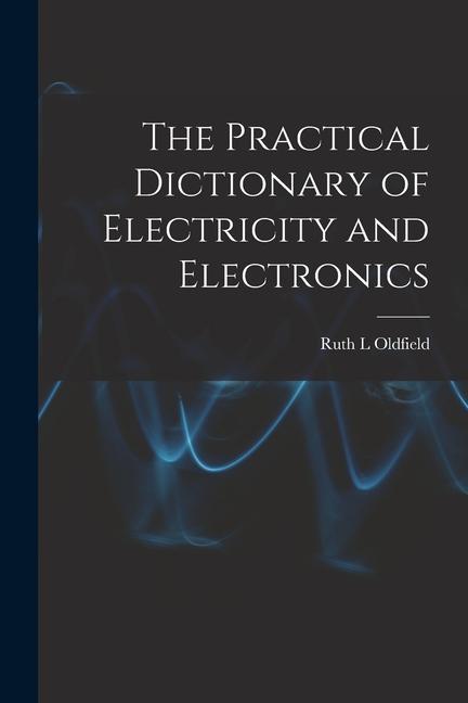 The Practical Dictionary of Electricity and Electronics