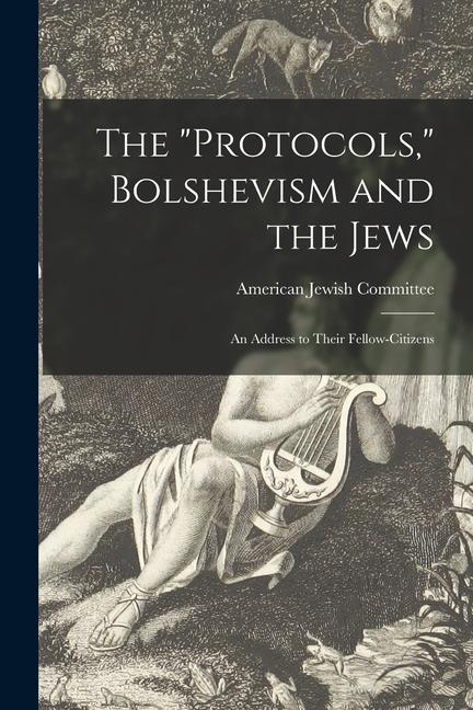 The Protocols Bolshevism and the Jews: an Address to Their Fellow-citizens