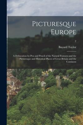 Picturesque Europe: a Delineation by Pen and Pencil of the Natural Features and the Picturesque and Historical Places of Great Britain and