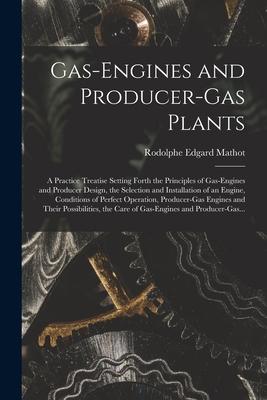 Gas-engines and Producer-gas Plants; a Practice Treatise Setting Forth the Principles of Gas-engines and Producer  the Selection and Installati