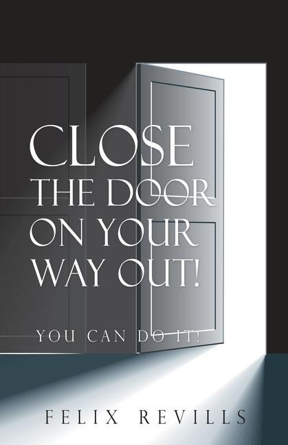 Close the Door on Your Way Out!: You Can Do It!