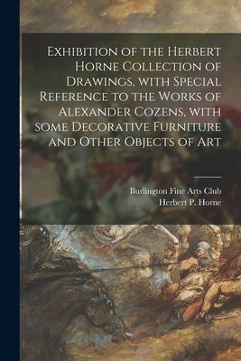 Exhibition of the Herbert Horne Collection of Drawings With Special Reference to the Works of Alexander Cozens With Some Decorative Furniture and Ot