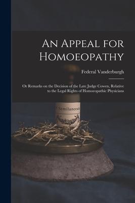 An Appeal for Homoeopathy; or Remarks on the Decision of the Late Judge Cowen Relative to the Legal Rights of Homoeopathic Physicians