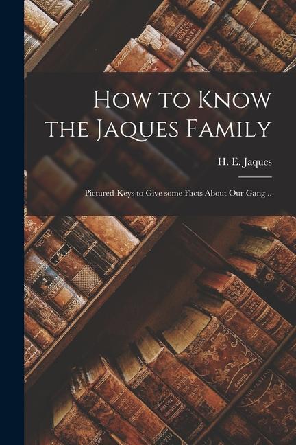 How to Know the Jaques Family; Pictured-keys to Give Some Facts About Our Gang ..