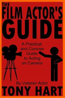 The Film Actor‘s Guide: A Practical And Concise Guide To Acting On Camera