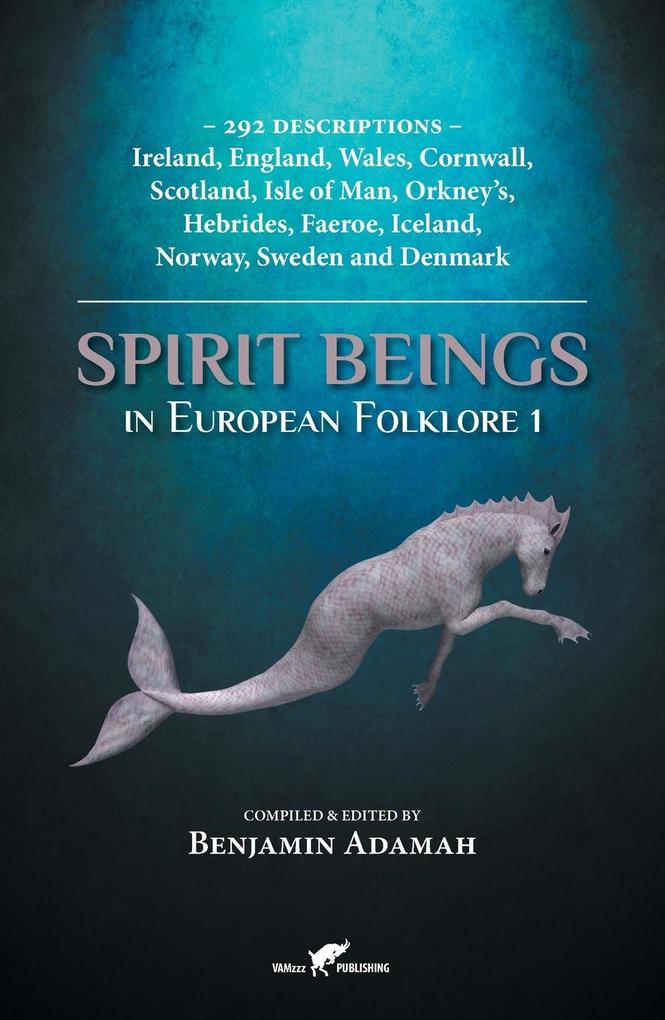 Spirit Beings in European Folklore 1: 292 descriptions - Ireland England Wales Cornwall Scotland Isle of Man Orkney‘s Hebrides Faeroe Iceland