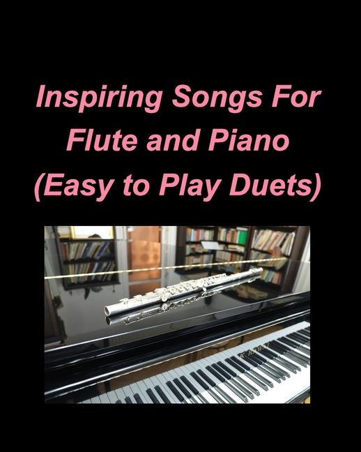 Inspiring Songs For Flute and Piano (Easy to Play Duets)