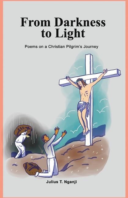 From Darkness to Light: Poems on a Christian Pilgrim‘s Journey