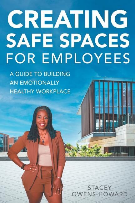 Creating Safe Spaces for Employees: A guide to building an emotionally healthy workplace.