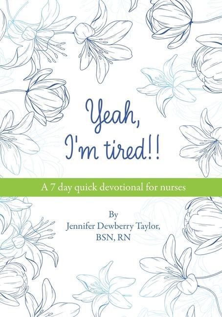 Yeah I‘m Tired!!: A 7 day quick devotional for nurses