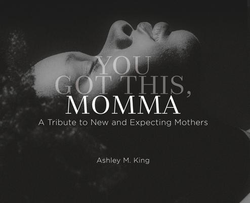 You Got This Momma: A Tribute to New and Expecting Moms