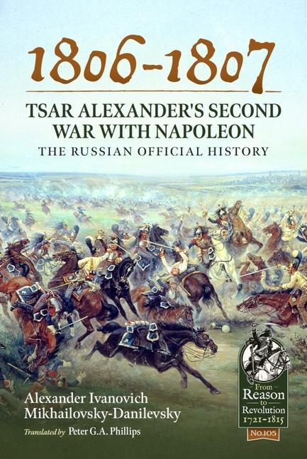 1806-1807 - Tsar Alexander‘s Second War with Napoleon: The Russian Official History