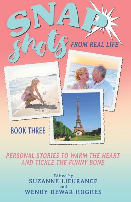 Snap Shots from Real Life Book 3: Personal Stories to Warm the Heart and Tickle the Funny Bone