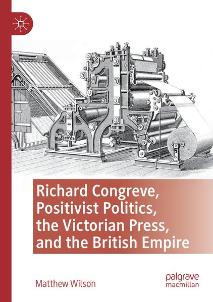 Richard Congreve Positivist Politics the Victorian Press and the British Empire