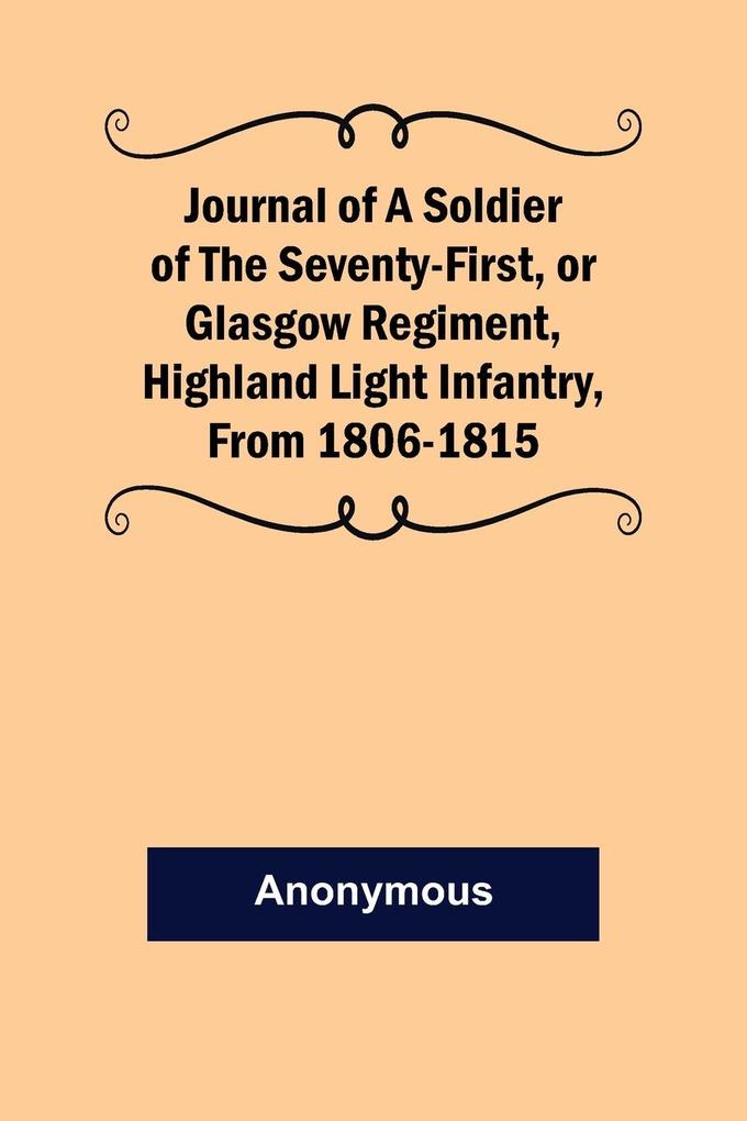 Journal of a Soldier of the Seventy-First or Glasgow Regiment Highland Light Infantry from 1806-1815