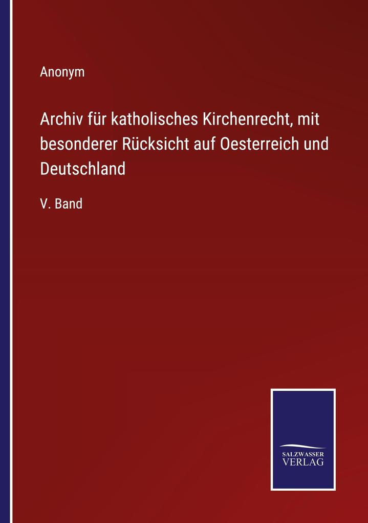 Archiv für katholisches Kirchenrecht mit besonderer Rücksicht auf Oesterreich und Deutschland