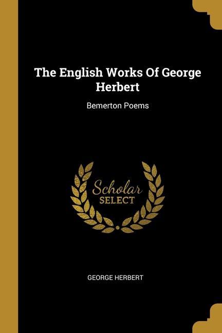 The English Works Of George Herbert: Bemerton Poems